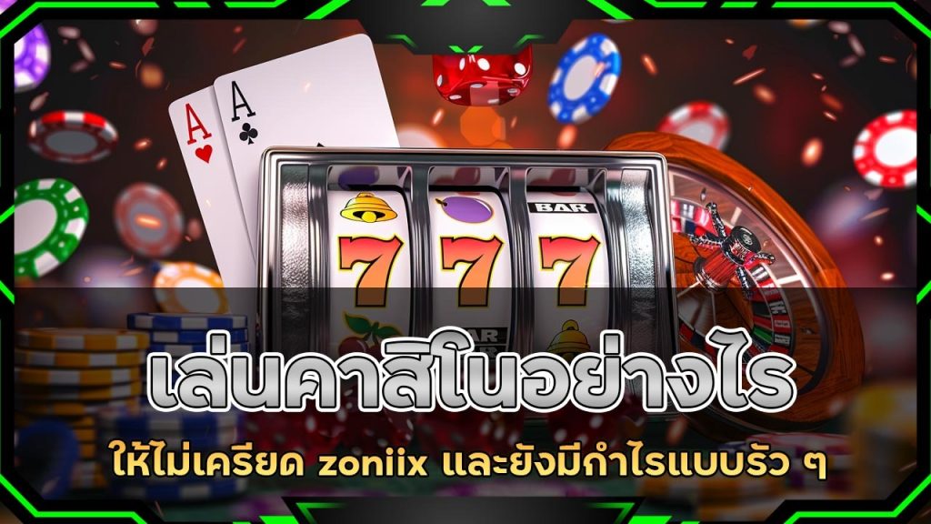 เล่นคาสิโนอย่างไร? ให้ไม่เครียด zoniix